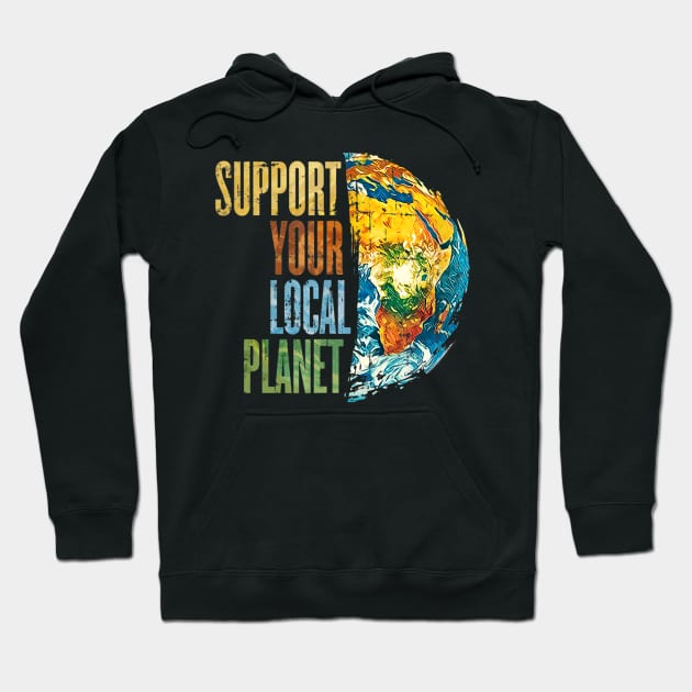 Support Your Local Planet Pro Earth Day Save Environment Hoodie by jordanfaulkner02